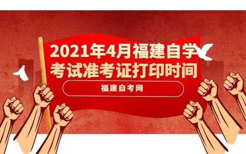 2021年4月福建自學(xué)考試準考證打印時間