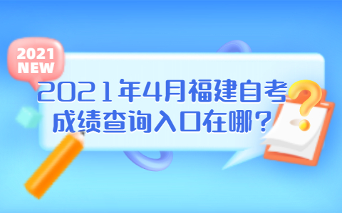 2021年4月福建自考成績查詢在哪?