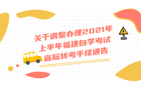 調整辦理2021年上半年福建自學考試省際轉考手續通告