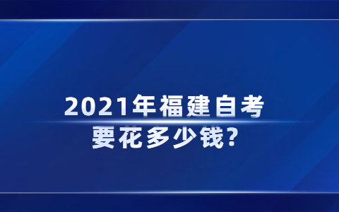 2021年福建自考要花多少錢?