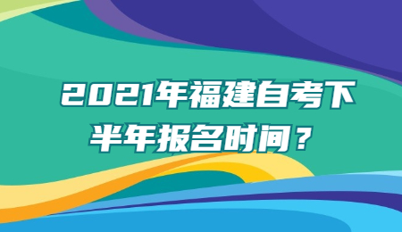 福建自考下半年報名時間