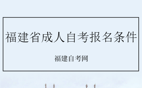 10月福建省成人自考報名條件有什么？